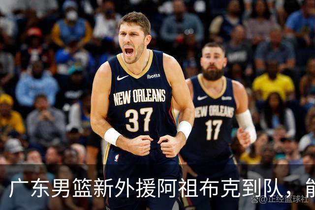 广东男篮新外援阿祖布克到队，能否出战揭幕战备受关注